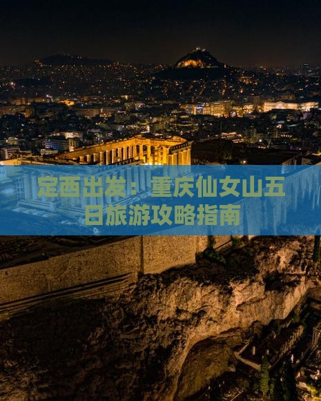 定西出发：重庆仙女山五日旅游攻略指南