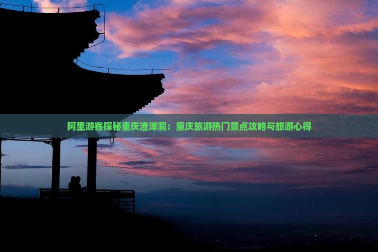 阿里游客探秘重庆渣滓洞：重庆旅游热门景点攻略与旅游心得