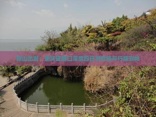 鞍山出发：重庆磁器口深度四日游攻略与行程安排