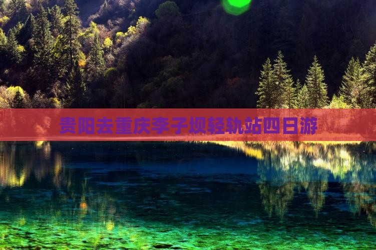 贵阳去重庆李子坝轻轨站四日游