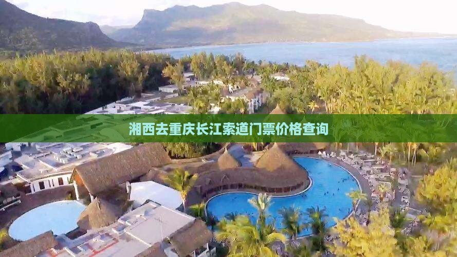 湘西去重庆长江索道门票价格查询