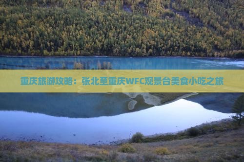 重庆旅游攻略：张北至重庆WFC观景台美食小吃之旅
