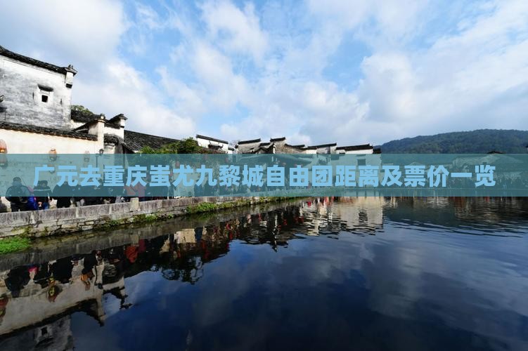 广元去重庆蚩尤九黎城自由团距离及票价一览