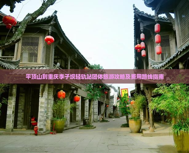 平顶山到重庆李子坝轻轨站团体旅游攻略及费用路线指南