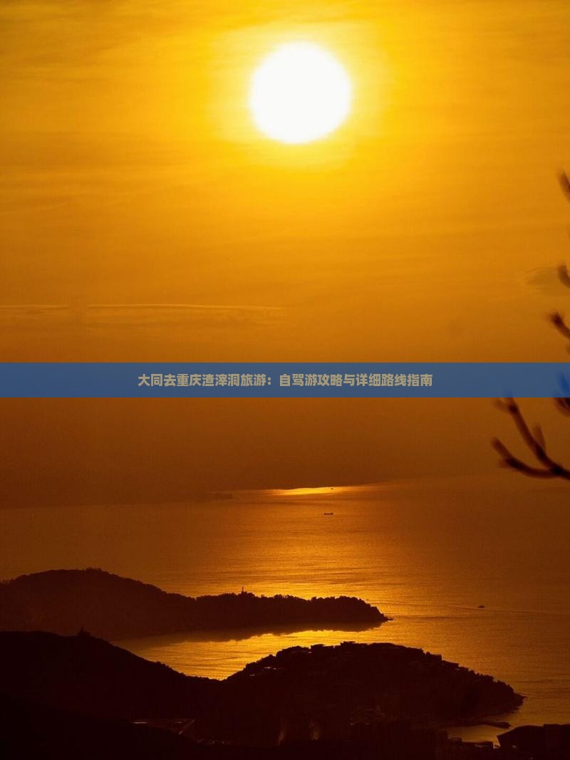 大同去重庆渣滓洞旅游：自驾游攻略与详细路线指南