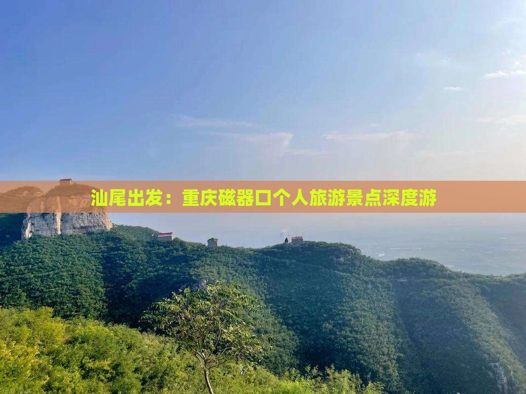 汕尾出发：重庆磁器口个人旅游景点深度游