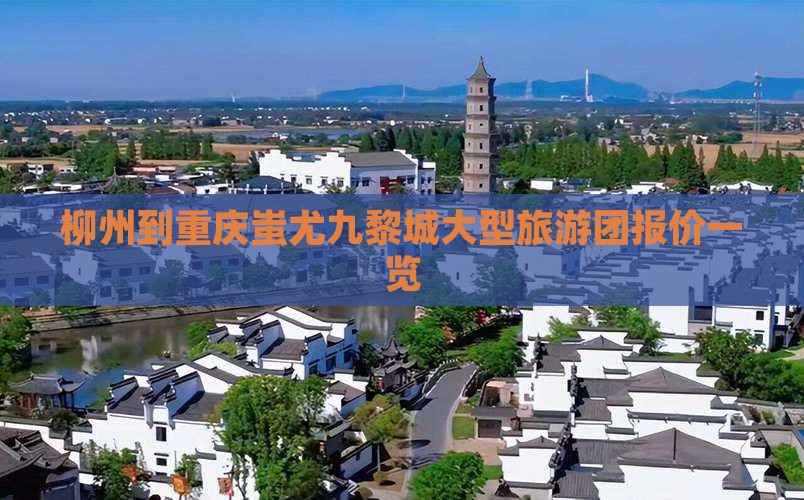 柳州到重庆蚩尤九黎城大型旅游团报价一览