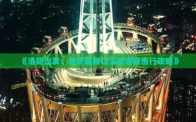 《洛阳出发：重庆磁器口深度游自由行攻略》