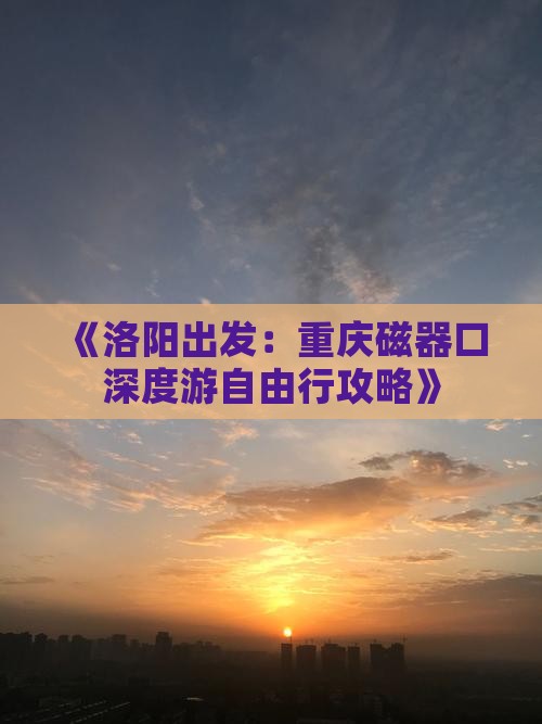 《洛阳出发：重庆磁器口深度游自由行攻略》