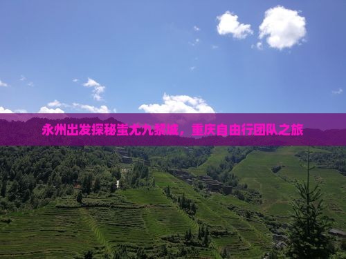 永州出发探秘蚩尤九黎城，重庆自由行团队之旅