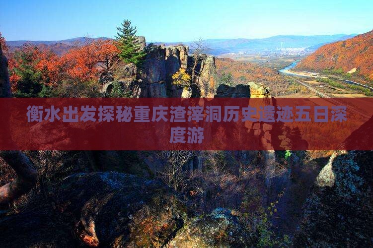衡水出发探秘重庆渣滓洞历史遗迹五日深度游