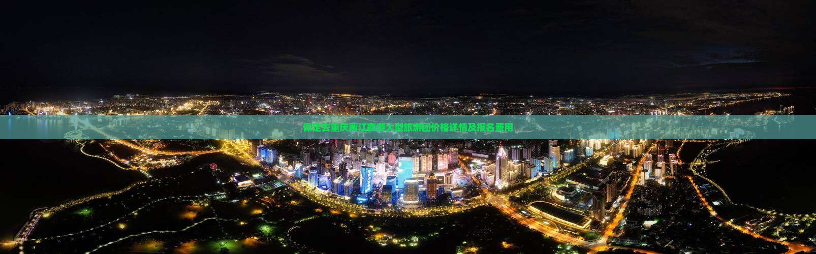 保定去重庆两江夜游大型旅游团价格详情及报名费用