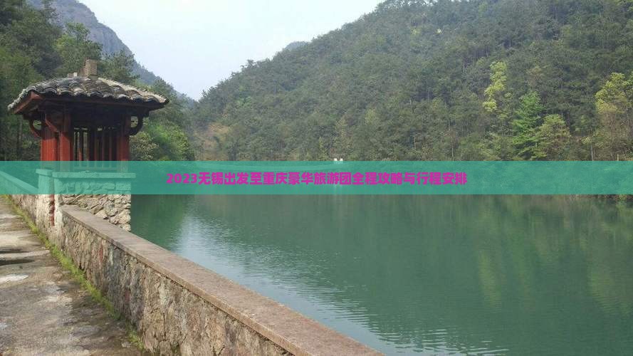 2023无锡出发至重庆豪华旅游团全程攻略与行程安排