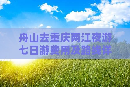 舟山去重庆两江夜游七日游费用及路线详解