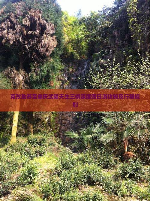 克孜勒苏至重庆武隆天生三桥深度四日游攻略及行程规划