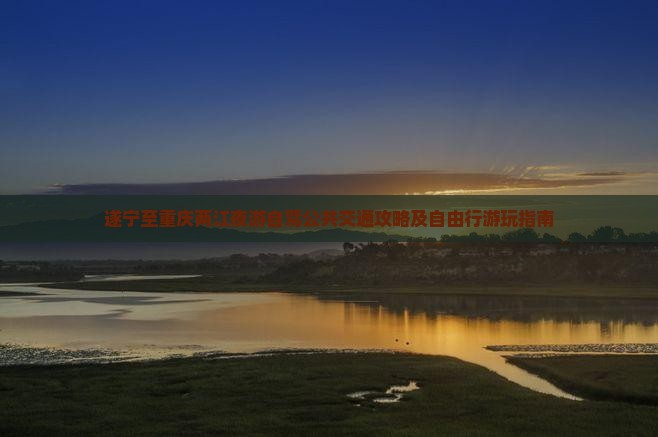 遂宁至重庆两江夜游自驾公共交通攻略及自由行游玩指南
