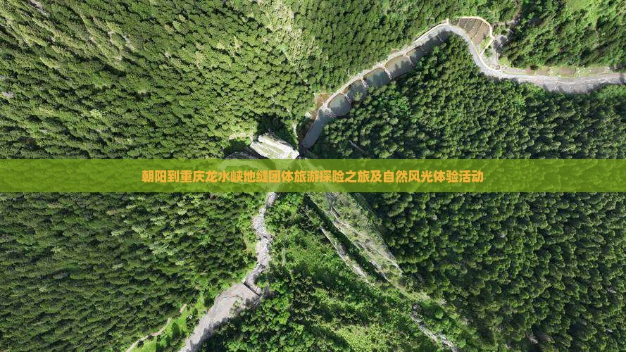 朝阳到重庆龙水峡地缝团体旅游探险之旅及自然风光体验活动