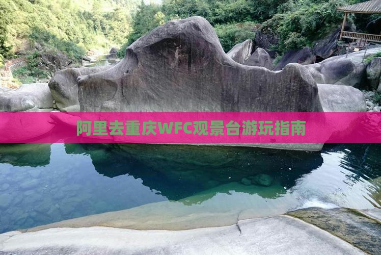 阿里去重庆WFC观景台游玩指南