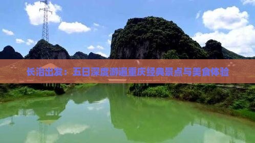 长治出发：五日深度游遍重庆经典景点与美食体验