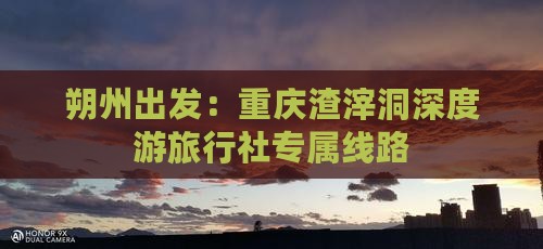 朔州出发：重庆渣滓洞深度游旅行社专属线路