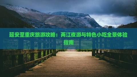 延安至重庆旅游攻略：两江夜游与特色小吃全景体验指南