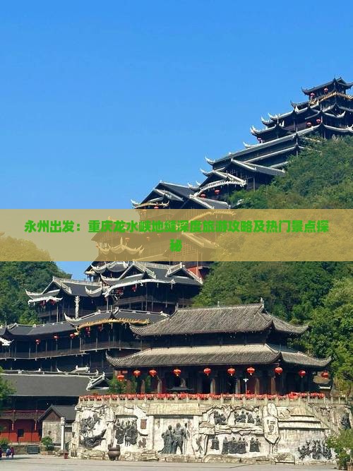 永州出发：重庆龙水峡地缝深度旅游攻略及热门景点探秘