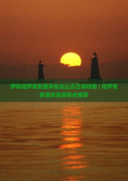 伊犁哈萨克到重庆仙女山五日游攻略 | 哈萨克族重庆旅游景点推荐
