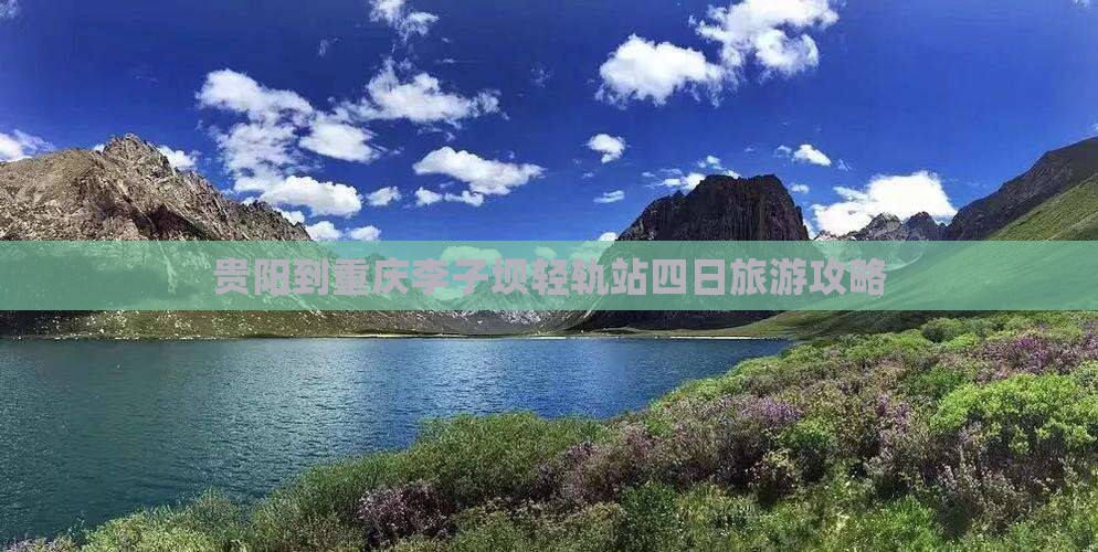 贵阳到重庆李子坝轻轨站四日旅游攻略