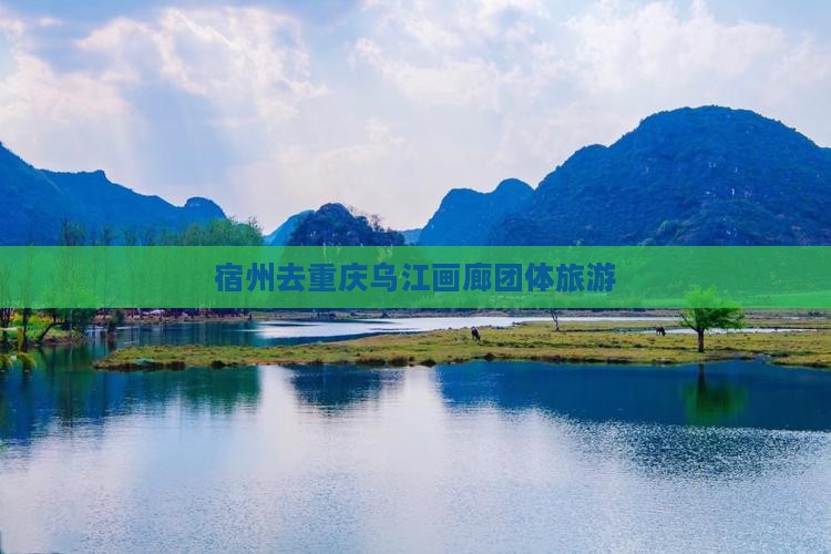 宿州去重庆乌江画廊团体旅游