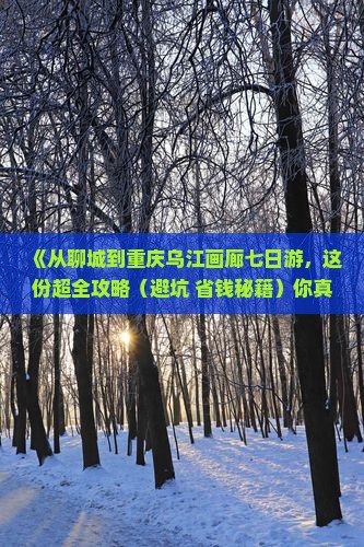 聊城到重庆乌江画廊七日游
