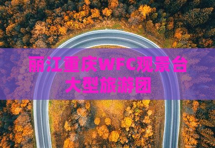 丽江去重庆wfc观景台大型旅游团