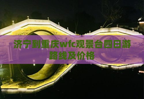 济宁到重庆wfc观景台四日游