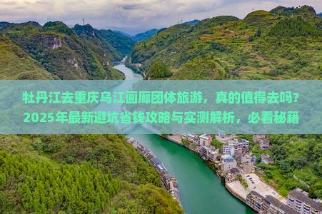牡丹江去重庆乌江画廊团体旅游 牡丹江去重庆乌江画廊团体旅游