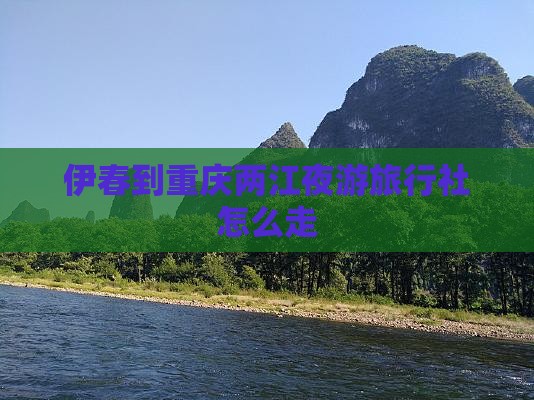 伊春到重庆两江夜游旅行社