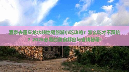 酒泉去重庆龙水峡地缝旅游小吃