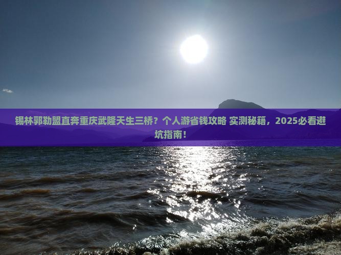 锡林郭勒盟到重庆武隆天生三桥个人游