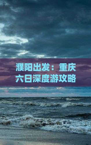 濮阳出发：重庆六日深度游攻略及行程安排
