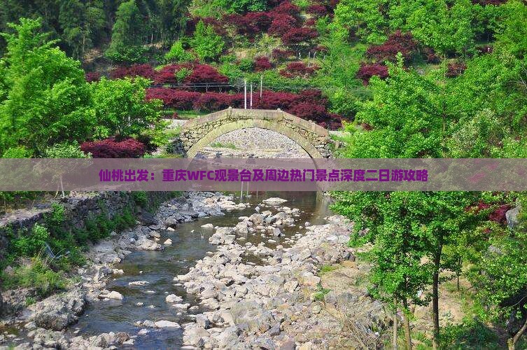 仙桃出发：重庆WFC观景台及周边热门景点深度二日游攻略