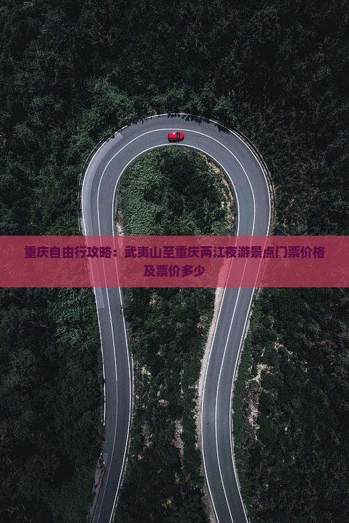 重庆自由行攻略：武夷山至重庆两江夜游景点门票价格及票价多少