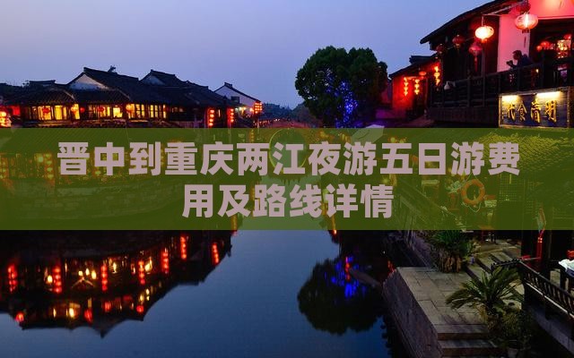 晋中到重庆两江夜游五日游费用及路线详情