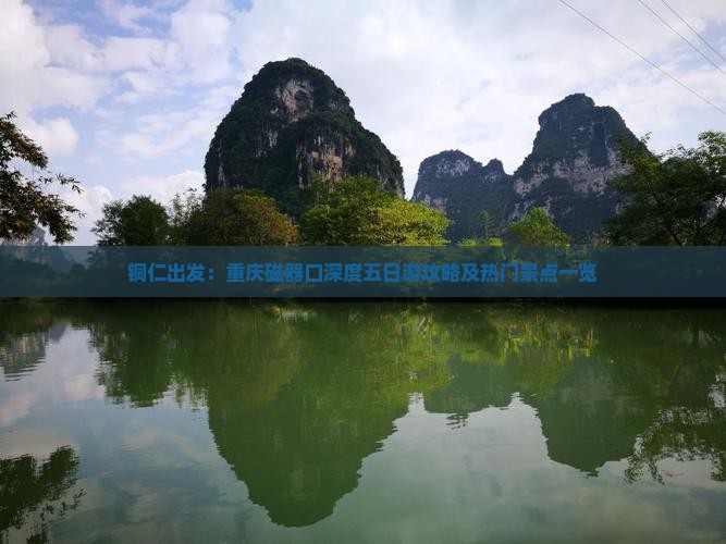 铜仁出发：重庆磁器口深度五日游攻略及热门景点一览