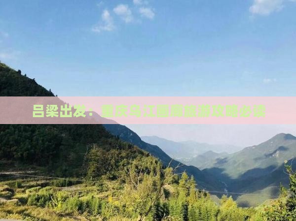 吕梁出发：重庆乌江画廊旅游攻略必读