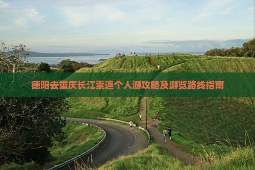 德阳去重庆长江索道个人游攻略及游览路线指南