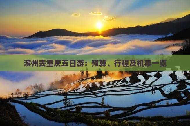 滨州去重庆五日游：预算、行程及机票一览