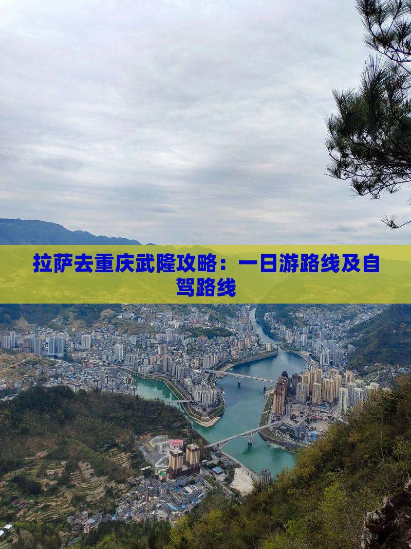 拉萨去重庆武隆攻略：一日游路线及自驾路线