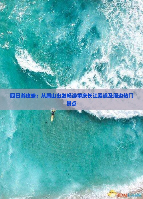四日游攻略：从眉山出发畅游重庆长江索道及周边热门景点