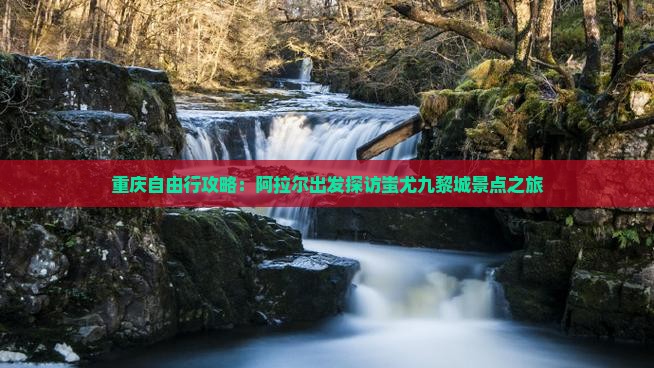 重庆自由行攻略：阿拉尔出发探访蚩尤九黎城景点之旅