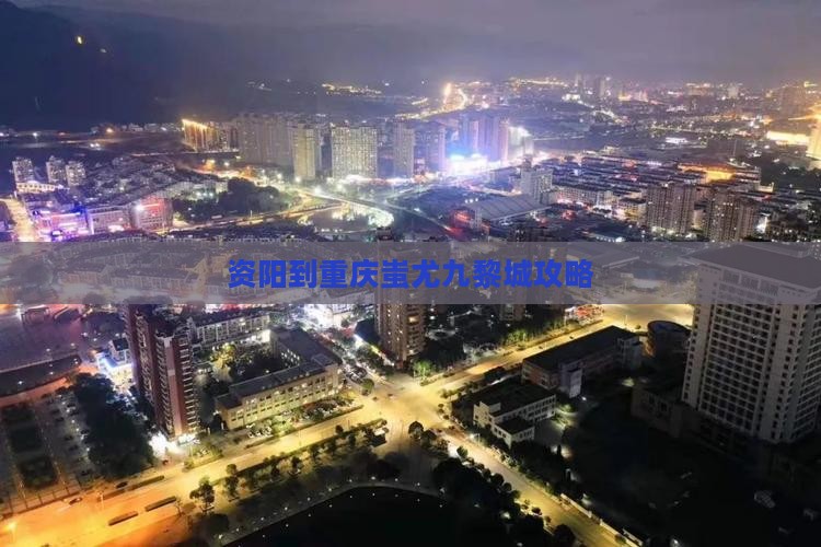 资阳到重庆蚩尤九黎城攻略