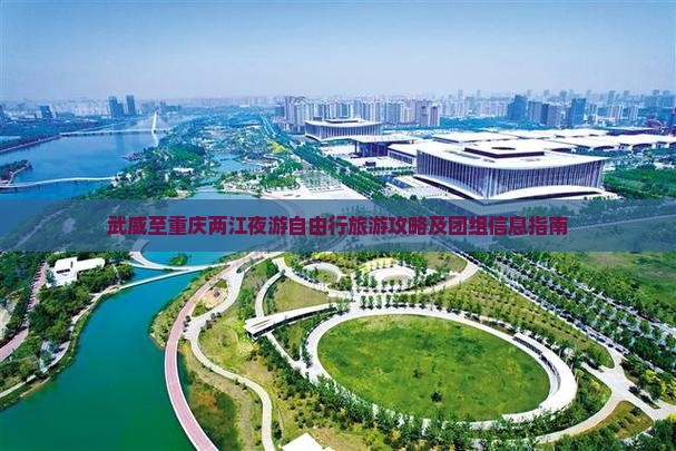 武威至重庆两江夜游自由行旅游攻略及团组信息指南