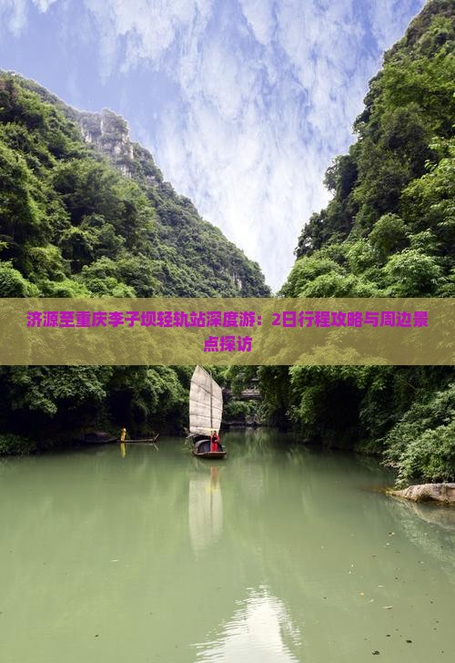 济源至重庆李子坝轻轨站深度游：2日行程攻略与周边景点探访